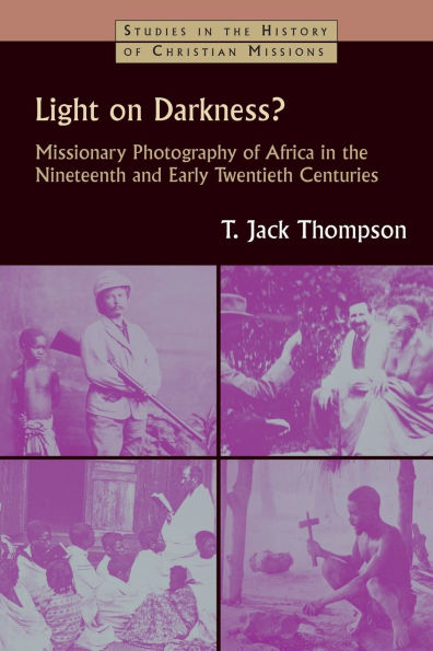 Light on Darkness?: Missionary Photography of Africa in the Nineteenth and Early Twentieth Centuries