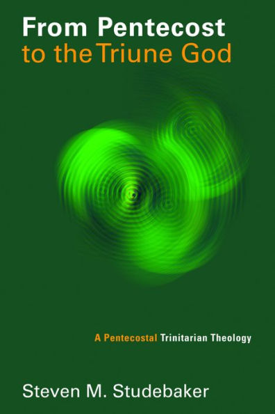 From Pentecost to the Triune God: A Pentecostal Trinitarian Theology