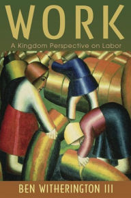 Title: Work: A Kingdom Perspective on Labor, Author: Ben Witherington III