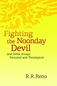 Title: Fighting the Noonday Devil - and Other Essays Personal and Theological, Author: R. R. Reno