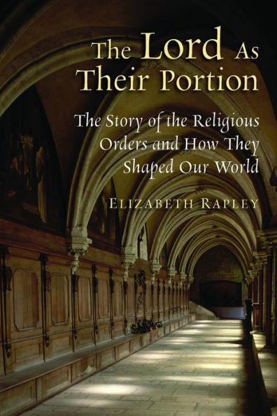 The Lord as Their Portion: The Story of the Religious Orders and How They Shaped Our World