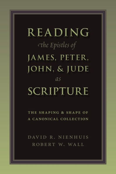 Reading The Epistles of James, Peter, John & Jude as Scripture: Shaping and Shape a Canonical Collection