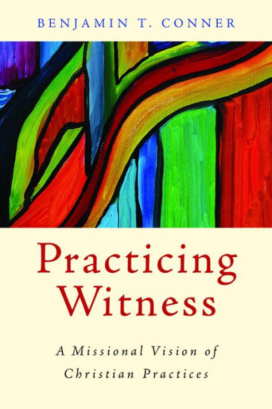 Practicing Witness: A Missional Vision of Christian Practices