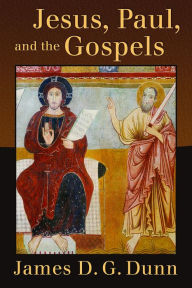 Title: Jesus, Paul, and the Gospels, Author: James D. G. Dunn