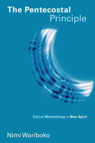Title: The Pentecostal Principle: Ethical Methodology in New Spirit, Author: Nimi Wariboko