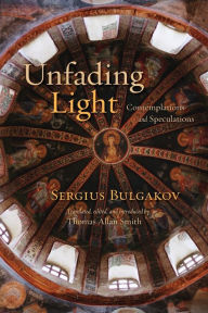 Title: Unfading Light: Contemplations and Speculations, Author: Sergius Bulgakov