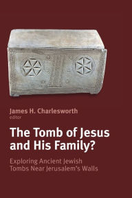 Title: The Tomb of Jesus and His Family?: Exploring Ancient Jewish Tombs Near Jerusalem's Walls, Author: James H. Charlesworth