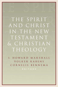 Title: Spirit and Christ in the New Testament and Christian Theology: Essays in Honor of Max Turner, Author: I. Howard Marshall