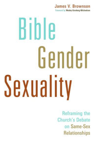 Title: Bible, Gender, Sexuality: Reframing the Church's Debate on Same-Sex Relationships, Author: James V. Brownson
