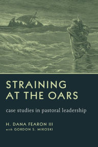 Straining At The Oars Case Studies In Pastoral Leadership Straining At The Oars Case Studies In Pastoral Leadership