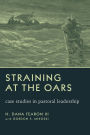 Straining at the Oars: Case Studies in Pastoral Leadership