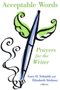 Title: Acceptable Words: Prayers for the Writer, Author: Gary D. Schmidt