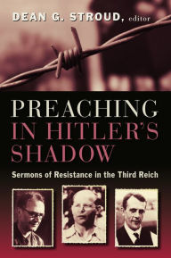 Title: Preaching in Hitler's Shadow: Sermons of Resistance in the Third Reich, Author: Dean G. Stroud