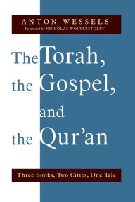 Title: The Torah, the Gospel, and the Qur'an: Three Books, Two Cities, One Tale, Author: Anton Wessels