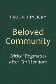 Title: Beloved Community: Critical Dogmatics after Christendom, Author: Paul R. Hinlicky