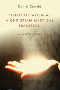 Title: Pentecostalism as a Christian Mystical Tradition, Author: Daniel Castelo