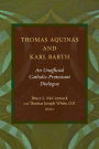 Thomas Aquinas and Karl Barth: An Unofficial Catholic-Protestant Dialogue