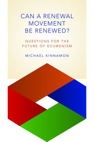 Title: Can a Renewal Movement Be Renewed?: Questions for the Future of Ecumenism, Author: Michael Kinnamon