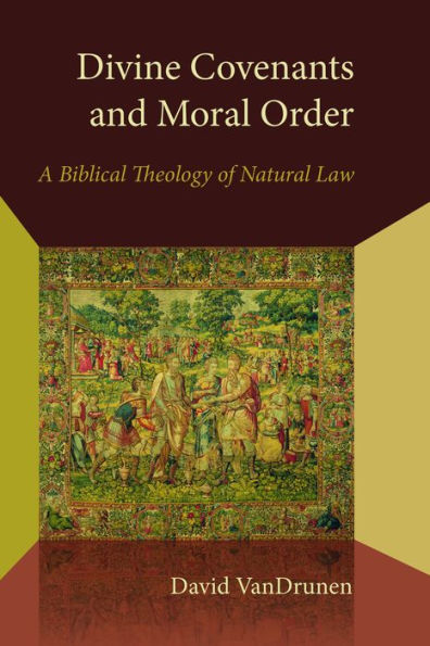 Divine Covenants and Moral Order: A Biblical Theology of Natural Law