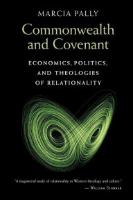 Title: Commonwealth and Covenant: Economics, Politics, and Theologies of Relationality, Author: Marcia Pally