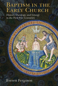Open epub ebooks download Baptism in the Early Church: History, Theology, and Liturgy in the First Five Centuries 9780802871084 (English literature)  by Everett Ferguson