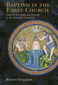 Pdb ebook free download Baptism in the Early Church: History, Theology, and Liturgy in the First Five Centuries by Everett Ferguson MOBI PDF DJVU