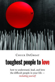 Title: Toughest People to Love: How to Understand, Lead, and Love the Difficult People in Your Life -- Including Yourself, Author: Chuck DeGroat