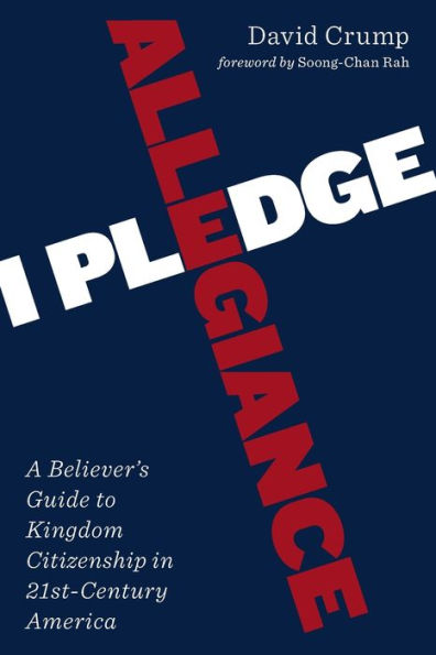 I Pledge Allegiance: A Believer's Guide to Kingdom Citizenship Twenty-First-Century America
