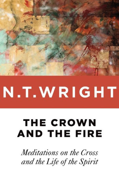 the Crown and Fire: Meditations on Cross Life of Spirit