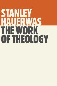 Title: The Work of Theology, Author: Stanley Hauerwas