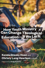 Title: How Youth Ministry Can Change Theological Education -- If We Let It, Author: Kenda Creasy Dean