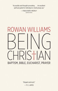 Title: Being Christian: Baptism, Bible, Eucharist, Prayer, Author: Rowan Williams