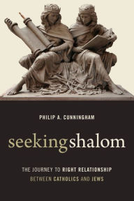 Title: Seeking Shalom: The Journey to Right Relationship between Catholics and Jews, Author: Philip A. Cunningham