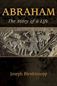 Title: Abraham: The Story of a Life, Author: Joseph Blenkinsopp