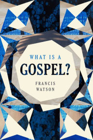 Title: What Is a Gospel?, Author: Francis Watson