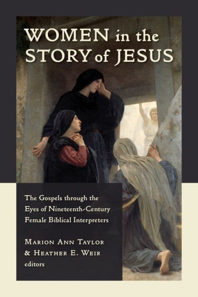 Women the Story of Jesus: Gospels through Eyes Nineteenth-Century Female Biblical Interpreters