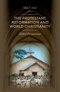 Title: The Protestant Reformation and World Christianity: Global Perspectives, Author: Dale T. Irvin