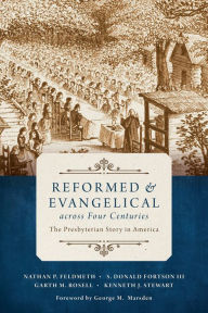 Title: Reformed and Evangelical across Four Centuries: The Presbyterian Story in America, Author: Nathan Feldmeth