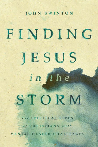 Finding Jesus The Storm: Spiritual Lives of Christians with Mental Health Challenges