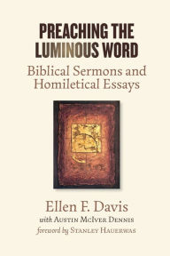 Title: Preaching the Luminous Word: Biblical Sermons and Homiletical Essays, Author: Ellen F. Davis