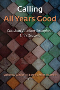 Title: Calling All Years Good: Christian Vocation throughout Life's Seasons, Author: Kathleen A. Cahalan