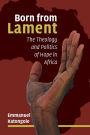 Born from Lament: The Theology and Politics of Hope in Africa