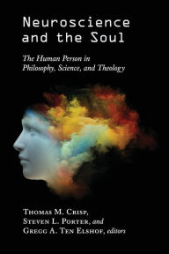 Title: Neuroscience and the Soul: The Human Person in Philosophy, Science, and Theology, Author: Thomas M. Crisp