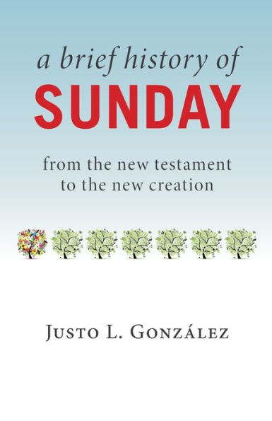 A Brief History of Sunday: From the New Testament to Creation