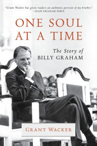 Title: One Soul at a Time: The Story of Billy Graham, Author: Grant Wacker