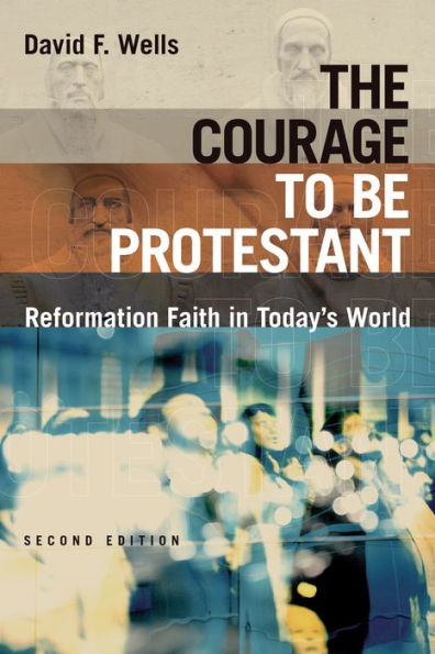 The Courage to Be Protestant: Reformation Faith Today's World