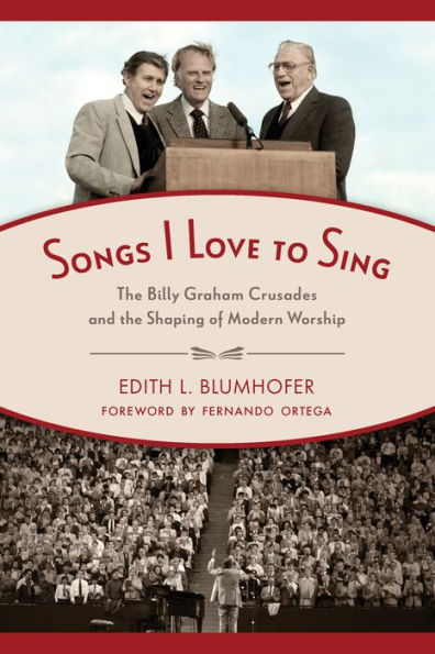 Songs I Love to Sing: the Billy Graham Crusades and Shaping of Modern Worship