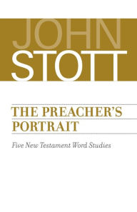 Title: The Preacher's Portrait: Five New Testament Word Studies, Author: John Stott