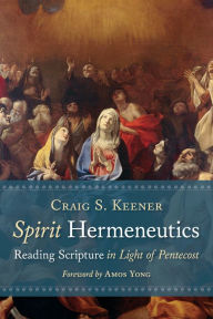 Title: Spirit Hermeneutics: Reading Scripture in Light of Pentecost, Author: Craig S. Keener