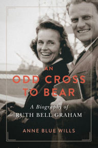 Title: An Odd Cross to Bear: A Biography of Ruth Bell Graham, Author: Anne Blue Wills